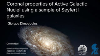 Committee
Ioannis Georgantopoulos
Apostolos Mastichiadis
Despina Hatzidimitriou
Giorgos Dimopoulos
Coronal properties of Active Galactic
Nuclei using a sample of Seyfert I
galaxies
 