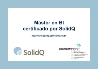 Máster en BI
certificado por SolidQ
   http://www.solidq.com/es/MasterBI
 