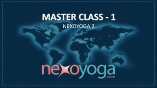 MASTER CLASS - 1
NEXOYOGA 2
 