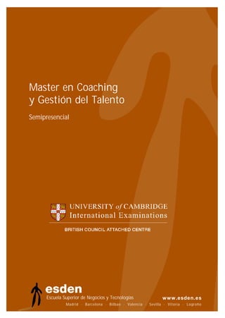 Master en Coaching
y Gestión del Talento
Semipresencial




      Escuela Superior de Negocios y Tecnologías
               Madrid · Barcelona · Bilbao · Valencia · Sevilla · Vitoria · Logroño
                                                                            Logroño
 