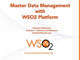 Master Data Management
with
WSO2 Platform
Chintana Wilamuna
Architect – Solutions Architecture
chintana@wso2.com
 