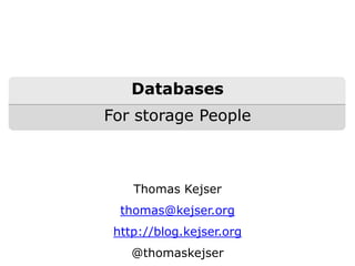 Databases
For storage People



    Thomas Kejser
  thomas@kejser.org
 http://blog.kejser.org
    @thomaskejser
 