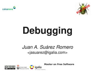 Debugging
Juan A. Suárez Romero
  <jasuarez@igalia.com>

          Master on Free Software
 