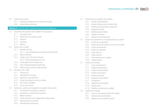 Estructura y contenido | 25
4.9. Control de los costos
4.9.1. Objetivos y beneficios del control de los costos
4.9.2. Herramientas y técnicas
Módulo 5. Gestión de la calidad proyectos tecnológicos
5.1. Importancia de la gestión de la calidad en los proyectos
5.1.1. Conceptos clave
5.1.2. Diferencia entre calidad y grado
5.1.3. Precisión
5.1.4. Exactitud
5.1.5. Métrica
5.2. Teóricos de la calidad
5.2.1. Edwards Deming
5.2.1.1. Ciclo de Shewhart Deming (Plan-Do-Check-Act)
5.2.2. Mejora continua
5.2.3. Joseph Juran. Principio de Pareto
5.2.3.1. Teoría de adecuación al uso
5.2.4. Teoría gestión de la calidad total
5.2.5. Kaoru Ishikawa (espina de pescado)
5.2.6. Philip Crosby (costo de la baja calidad)
5.3. Normativa: ISO 21500
5.3.1. Introducción
5.3.2. Antecedentes e historia
5.3.3. Objetivos y características
5.3.4. Grupo de procesos-Grupo de materias
5.3.5. ISO 21500 vs. PMBOk
5.3.6. Futuro de la norma
5.4. Tendencias y prácticas emergentes en la gestión de la calidad
5.4.1. Cumplimiento de políticas y auditoría
5.4.2. Estándares y cumplimiento normativo
5.4.3. Mejora continua
5.4.4. Involucramiento de los Stakeholders (Interesados)
5.4.5. Retrospectivas recurrentes
5.4.6. Retrospectivas posteriores
5.5. Planificación de la gestión de la calidad
5.5.1. Análisis Costo-Beneficio
5.5.2. Análisis de decisiones de multicriterio
5.5.3. Planificación de pruebas e inspección
5.5.4. Diagramas de flujo
5.5.5. Modelo lógico de datos
5.5.6. Diagrama matricial
5.5.7. Dígrafos de interrelaciones
5.6. Costos de cumplimiento e Incumplimiento de la calidad
5.6.1. Costos de cumplimiento
5.6.2. Costos de incumplimiento o de no conformidad
5.6.3. Costos de prevención
5.6.4. Costos de valoración
5.6.5. Fallos internos
5.6.6. Fallos externos
5.6.7. Coste marginal de la calidad
5.6.8. Calidad óptima
5.7. Gestión de la calidad
5.7.1. Listas de verificación
5.7.2. Análisis de alternativas
5.7.3. Análisis de documentos
5.7.4. Análisis de procesos
5.7.5. Análisis causa raíz
5.7.6. Diagramas causa-efecto
5.7.7. Histogramas
5.7.8. Diagramas de dispersión
5.7.9. Diseño para X
5.7.10. Métodos de mejora de la calidad
5.8. Auditorias de Calidad
5.8.1. ¿Qué es una auditoría interna de calidad?
5.8.2. Distintos tipos de auditorías
5.8.3. Objetivos de una auditoría interna
 