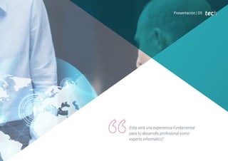Presentación | 05
Esta será una experiencia fundamental
para tu desarrollo profesional como
experto informático”
 
