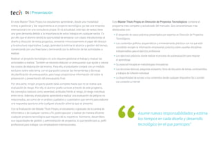 06 | Presentación
En este Máster Título Propio los estudiantes aprenderán, desde una modalidad
online, a gestionar y dar seguimiento a un proyecto tecnológico, ya sea una empresa
internacional o en una consultoría propia. En la actualidad, este tipo de tareas tiene
una gran demanda debido a la importancia de estos trabajos en cualquier sector. Es
por ello que el alumno tendrá la oportunidad de empezar con clases introductorias al
diseño y dirección de estos proyectos, revisando minuciosamente el papel del director
y la estructura organizativa. Luego, aprenderá a estimar el alcance y gestión del tiempo,
comenzando por una línea base y terminando por la definición de las actividades a
realizar.
Realizar un proyecto tecnológico no solo requiere gestionar el trabajo y evaluar las
actividades a realizar. También se necesita elaborar un presupuesto que ayude a valorar
los costos de elaboración del mismo. Para ello, el estudiante contará con un módulo
exclusivo sobre este tema, con el que podrá conocer las herramientas y técnicas
de planificación de presupuestos, para luego proporcionar información útil sobre la
preparación y presentación del presupuesto final.
Por otra parte, ningún proyecto puede estar completo hasta que no se realice una
evaluación de riesgo. Por ello, el alumno podrá conocer, a través de este programa,
los conceptos básicos como severidad, actitudes frente al riesgo, el riesgo individual,
entre otros. Además, el estudiante aprenderá a realizar una evaluación de peligros no
relacionados, así como de un análisis cualitativo y cuantitativo que servirá para elaborar
una respuesta oportuna ante cualquier situación adversa que se presente.
Con la finalización del Máster Título Propio, el estudiante y egresado de la carrera de
informática o de cualquier carrera a fin, podrá ejecutar y realizar de manera eficiente
cualquier proyecto tecnológico que requiera de su experticia. Asimismo, desarrollará
sus capacidades de gestión y administración de proyectos, lo que beneficiará su perfil
profesional para trabajar con empleadores internacionales.
Este Máster Título Propio en Dirección de Proyectos Tecnológicos contiene el
programa más completo y actualizado del mercado. Sus características más
destacadas son:
Š El desarrollo de casos prácticos presentados por expertos en Dirección de Proyectos
Tecnológicos
Š Los contenidos gráficos, esquemáticos y eminentemente prácticos con los que está
concebido recogen la información empresarial y práctica sobre aquellas disciplinas
indispensables para el ejercicio profesional
Š Los ejercicios prácticos donde realizar el proceso de autoevaluación para mejorar
el aprendizaje
Š Su especial hincapié en metodologías innovadoras
Š Las lecciones teóricas, preguntas al experto, foros de discusión de temas controvertidos
y trabajos de reflexión individual
Š La disponibilidad de acceso a los contenidos desde cualquier dispositivo fijo o portátil
con conexión a internet
Asume nuevas responsabilidades y estima
los tiempos en cada diseño y desarrollo
tecnológico en el que participes”
 