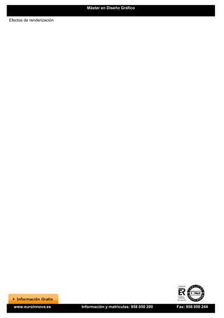 Máster en Diseño Gráfico


Efectos de renderización




  www.euroinnova.es        Información y matrículas: 958 050 200   Fax: 958 050 244
 