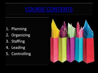 COURSE CONTENTS
1. Planning
2. Organizing
3. Staffing
4. Leading
5. Controlling
 