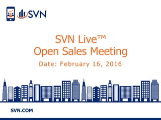 SVN.COM
SVN Live™
Open Sales Meeting
Date: February 16, 2016
 