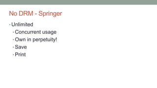 No DRM - Springer
• Unlimited
• Concurrent usage
• Own in perpetuity!
• Save
• Print
 