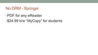 No DRM - Springer
•PDF for any eReader
•$24.99 b/w “MyCopy” for students
 