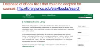 Database of eBook titles that could be adopted for
courses: http://library.uncc.edu/etextbooks/search
 