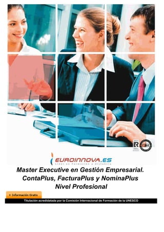 Master Executive en Gestión Empresarial.
 ContaPlus, FacturaPlus y NominaPlus
           Nivel Profesional
  Titulación acredidatada por la Comisión Internacional de Formación de la UNESCO
 