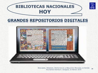 34
DESCUBRIR, APRENDER, DISFRUTAR EN LA BIBLIOTECA NACIONAL DE ESPAÑA
Ana Santos Aramburo. Zaragoza, 22 febrero 2019
 