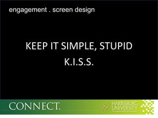 engagement . screen design




    KEEP IT SIMPLE, STUPID
             K.I.S.S.
 