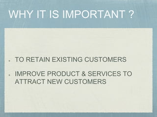 TO RETAIN EXISTING CUSTOMERS
IMPROVE PRODUCT & SERVICES TO
ATTRACT NEW CUSTOMERS
 