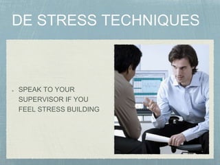 SPEAK TO YOUR
SUPERVISOR IF YOU
FEEL STRESS BUILDING
 