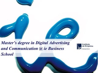 Master’s degree in Digital Advertising and Communication @ ie Business School 
