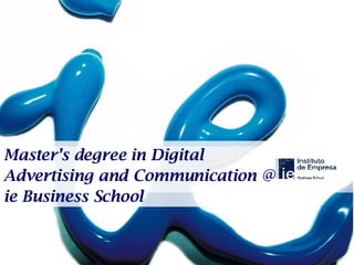 Master’s degree in Digital Advertising and Communication @ ie Business School 