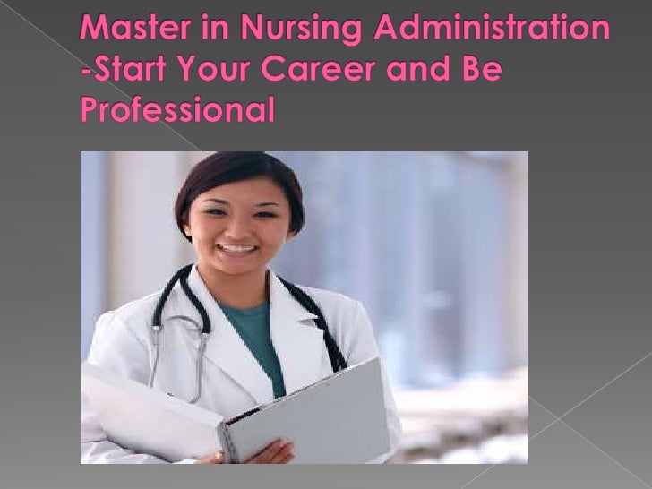 Master in Nursing Administration Start Your Career and Be Profession…