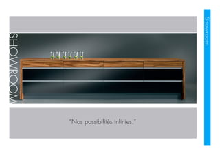 Showroom
SHOWROOM
“Nos possibilités infinies.”
 