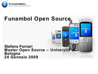 Funambol Open Source   Stefano Fornari Master Open Source – Università di Bologna 24 Gennaio 2009 