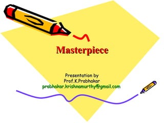 Masterpiece Presentation by Prof.K.Prabhakar  [email_address]   