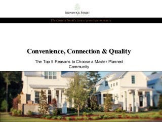 Convenience, Connection & QualityConvenience, Connection & Quality
The Top 5 Reasons to Choose a Master Planned
Community
The Coastal South’s fastest growing community
 