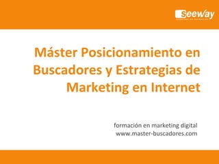 Máster Posicionamiento en Buscadores y Estrategias de Marketing en Internet formación en marketing digital www.master-buscadores.com 