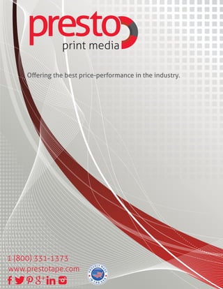 print media
Oﬀering the best price-performance in the industry.
1 (800) 331-1373
www.prestotape.com
 