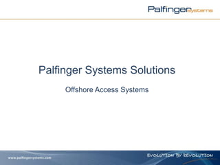 Palfinger Systems Solutions
Offshore Access Systems
 