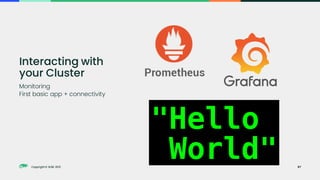 Copyright © SUSE 2021
Copyright © SUSE 2021
Monitoring
First basic app + connectivity
Interacting with
your Cluster
67
 
