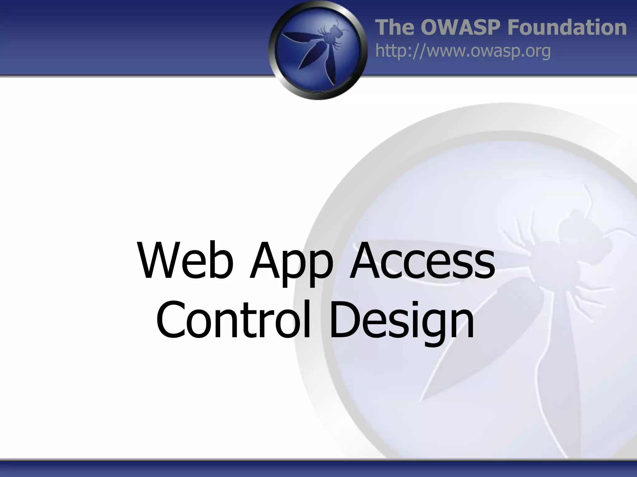 The OWASP Foundation
http://www.owasp.org

Web App Access
Control Design

 