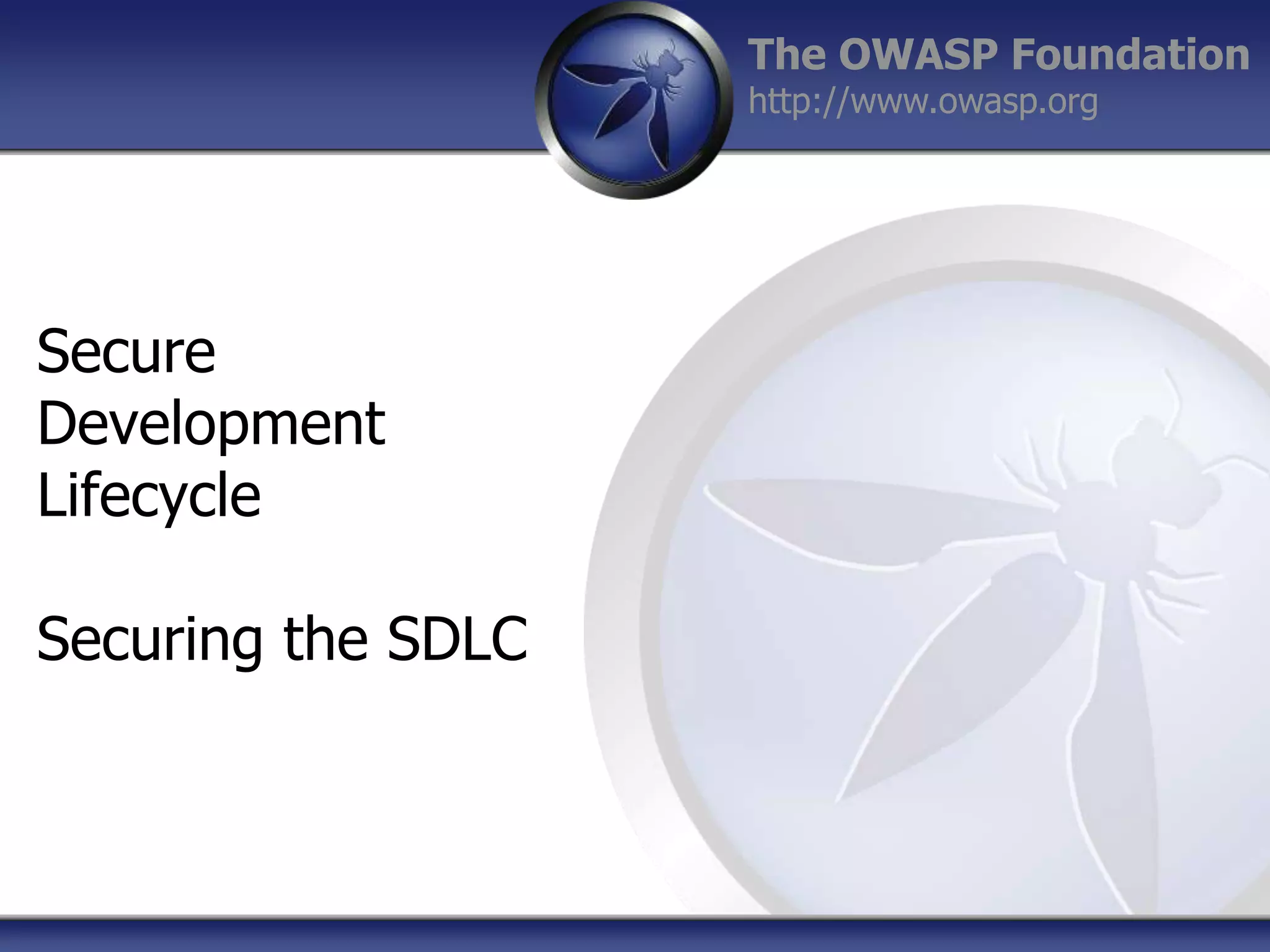 The OWASP Foundation
http://www.owasp.org

Secure
Development
Lifecycle
Securing the SDLC

 