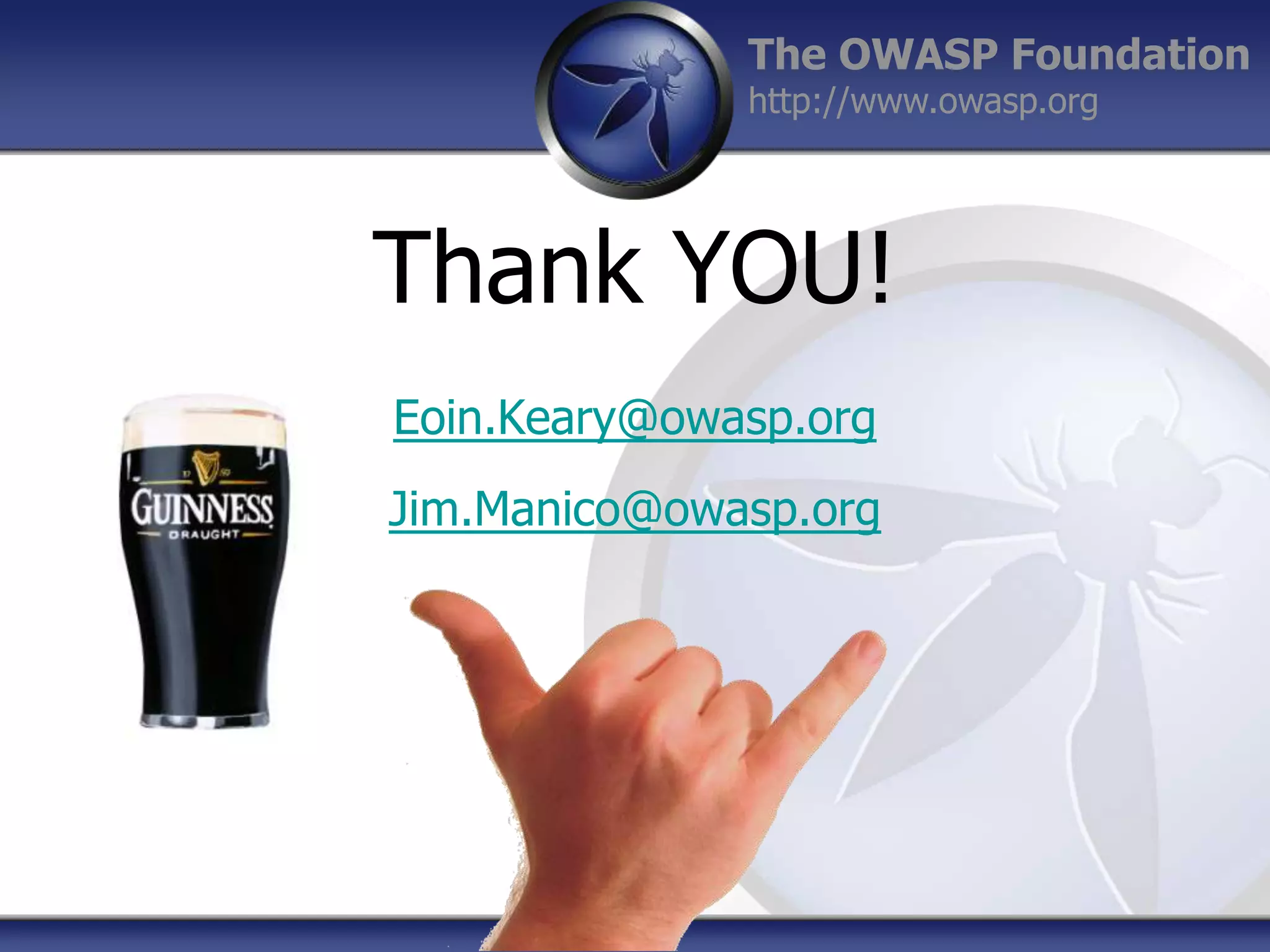 The OWASP Foundation
http://www.owasp.org

Thank YOU!
Eoin.Keary@owasp.org
Jim.Manico@owasp.org

 