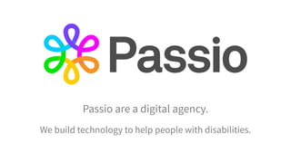 Passio are a digital agency.
We build technology to help people with disabilities.
 