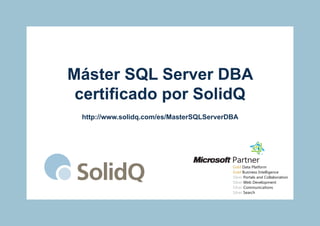 Máster SQL Server DBA
 certificado por SolidQ
 http://www.solidq.com/es/MasterSQLServerDBA
 