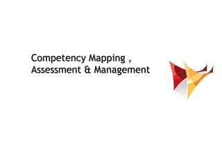 Competency Mapping ,
Assessment & Management
 