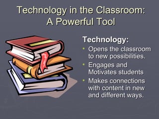 Technology in the Classroom: A Powerful Tool ,[object Object],[object Object],[object Object],[object Object]