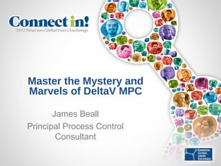 Master the Mystery and
Marvels of DeltaV MPC

       James Beall
Principal Process Control
        Consultant
 