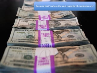 Because that’s where the vast majority of customers are! 