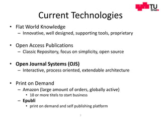 Current Technologies
• Flat World Knowledge
   – Innovative, well designed, supporting tools, proprietary

• Open Access P...