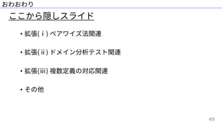 49
ここから隠しスライド
おわおわり
• 拡張(ⅰ) ペアワイズ法関連
• 拡張(ⅱ) ドメイン分析テスト関連
• 拡張(ⅲ) 複数定義の対応関連
• その他
 
