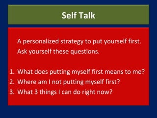 Self Talk
A personalized strategy to put yourself first.
Ask yourself these questions.
1. What does putting myself first m...