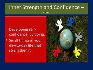 Inner Strength and Confidence –
cont.
Developing self-
confidence by doing.
• Small things in your
day-to-day life that
st...