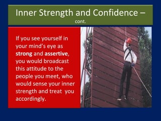 Inner Strength and Confidence –
cont.
If you see yourself in
your mind’s eye as
strong and assertive,
you would broadcast
...