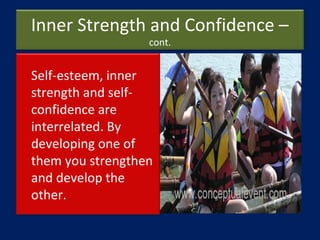 Inner Strength and Confidence –
cont.
Self-esteem, inner
strength and self-
confidence are
interrelated. By
developing one...