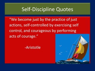 Self-Discipline Quotes
“We become just by the practice of just
actions, self-controlled by exercising self
control, and co...