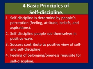 4 Basic Principles of
Self-discipline.
1. Self-discipline is determine by people’s
perception (feeling, attitude, beliefs,...
