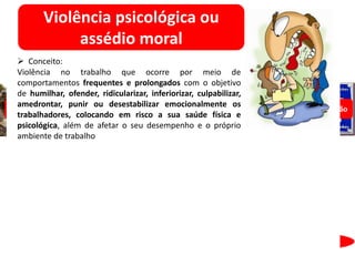 22
Princípios de atuação
Respeito pelos direitos humanos e trabalhistas
Canal de Ética
EDP
Compromisso de respeitar os direitos humanos e práticas
trabalhistas condignas
Todas as partes interessadas devem atuar de acordo com estes
princípios
Trabalho
infantil
Trabalho
escravo
Detenção
arbitária,
tortura ou
execução
Violência
psicoló-
gica ou
assédio
moral
Assédio
sexual
Discriminação
Liberdade de opinião e
de expressão,
diversidade e saúde e
bem estar
Liberdade de
organização e
associação
Liberdade de
consciência e
religiosa
 Conceito:
Violência no trabalho que ocorre por meio de
comportamentos frequentes e prolongados com o objetivo
de humilhar, ofender, ridicularizar, inferiorizar, culpabilizar,
amedrontar, punir ou desestabilizar emocionalmente os
trabalhadores, colocando em risco a sua saúde física e
psicológica, além de afetar o seu desempenho e o próprio
ambiente de trabalho
Violência psicológica ou
assédio moral
 